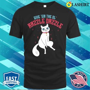 Give Em The Ol Razzle Dazzle Cat T shirt 1