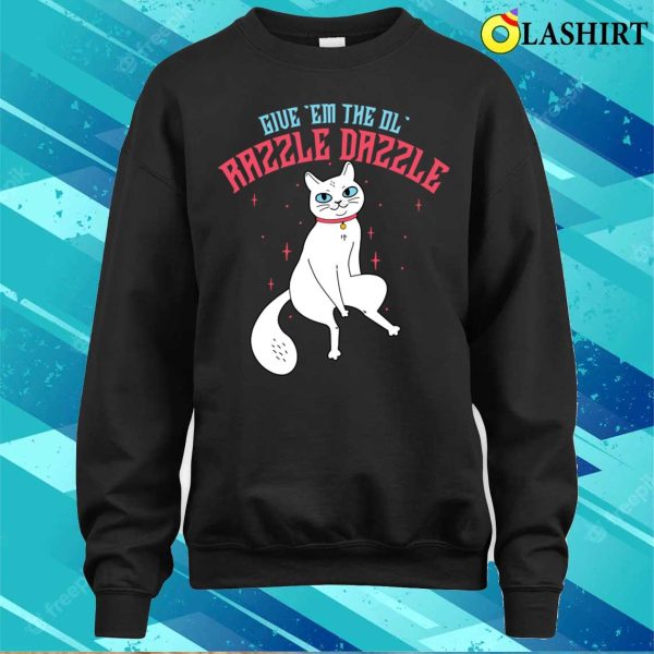 Give Em The Ol’ Razzle Dazzle Cat T-shirt