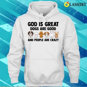 God Is Great Dogs Are Good Dog Lovers Shirt God Is Great Dogs Are Good Dog Lovers Shirt 3