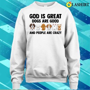 God Is Great Dogs Are Good Dog Lovers Shirt God Is Great Dogs Are Good Dog Lovers Shirt 4