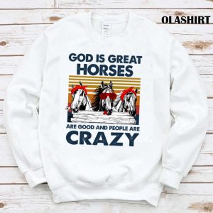 God Is Great Horses Are Good And People Are Crazy T shirt 1