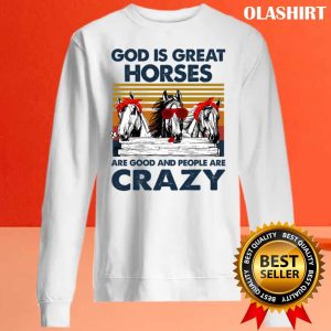 God Is Great Horses Are Good And People Are Crazy T-shirt