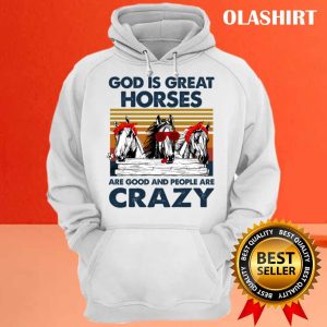 God Is Great Horses Are Good And People Are Crazy T shirt 3