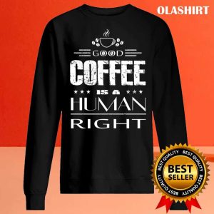 Good Coffee Is A Human Right T shirt 2