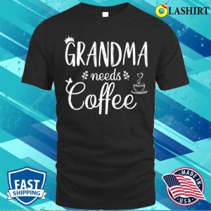 Grandma Needs Coffee Shirt, Grandma Needs Coffee Shirt