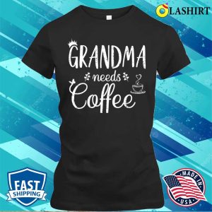 Grandma Needs Coffee Shirt Grandma Needs Coffee Shirt 2