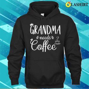 Grandma Needs Coffee Shirt Grandma Needs Coffee Shirt 3