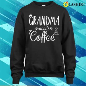 Grandma Needs Coffee Shirt Grandma Needs Coffee Shirt 4