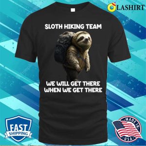 Hiker Sloth Hiking Team We Will Get There When We Get There T shirt 1