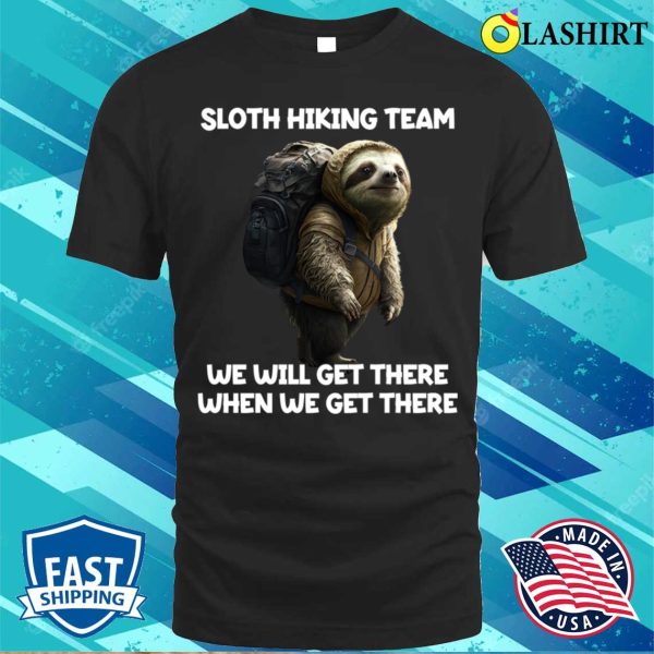 Hiker Sloth Hiking Team We Will Get There When We Get There T-shirt