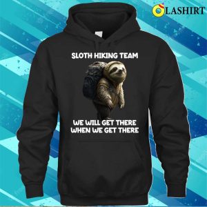 Hiker Sloth Hiking Team We Will Get There When We Get There T shirt 3