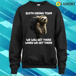 Hiker Sloth Hiking Team We Will Get There When We Get There T shirt 4