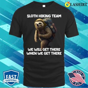 Hiker T shirt Hiker Sloth Hiking Team We Will Get There When We Get There T shirt 1