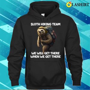 Hiker T shirt Hiker Sloth Hiking Team We Will Get There When We Get There T shirt 3