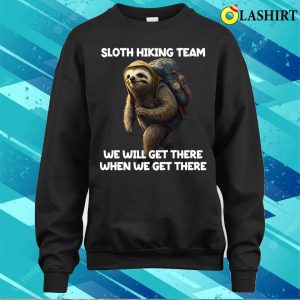 Hiker T shirt Hiker Sloth Hiking Team We Will Get There When We Get There T shirt 4