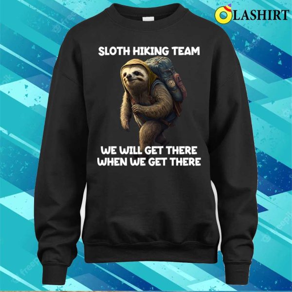 Hiker T-shirt, Hiker Sloth Hiking Team We Will Get There When We Get There T-shirt