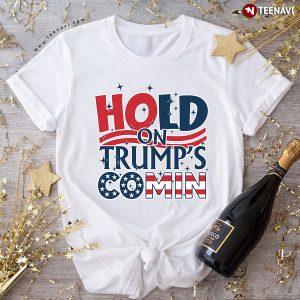 Hold On Trump’s Comin Election 2024 Trump Supporter T-Shirt