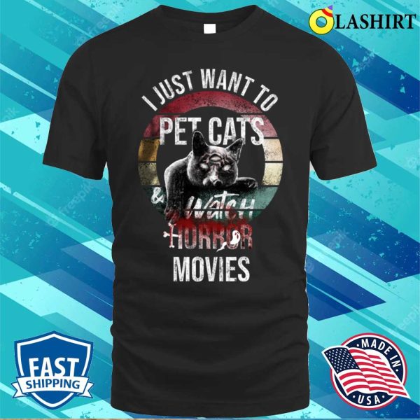 Horror Movies T-shirt, I Just Want To Pet Cats And Watch Horror Movies T-shirt