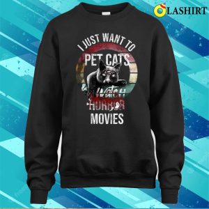 Horror Movies T shirt I Just Want To Pet Cats And Watch Horror Movies T shirt 4