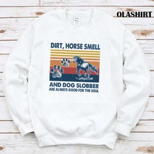 Horse Dirt Horse Smell And Dog Slobber T-shirt