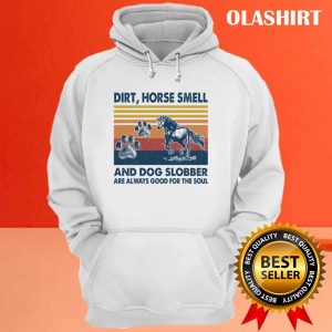 Horse Dirt Horse Smell And Dog Slobber T shirt 3