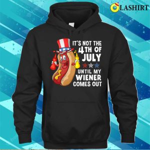 Hotdog Its Not 4th Of July Until My Wiener Comes Out T shirt 3