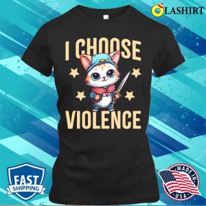 I Choose Violence T shirt I Choose Violence Funny Sarcastic Cat Lover Gift T shirt 2