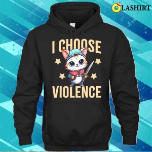 I Choose Violence T shirt I Choose Violence Funny Sarcastic Cat Lover Gift T shirt 3