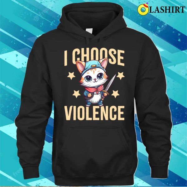 I Choose Violence T-shirt, I Choose Violence Funny Sarcastic Cat Lover Gift T-shirt