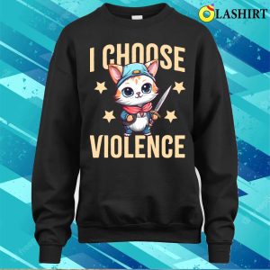 I Choose Violence T shirt I Choose Violence Funny Sarcastic Cat Lover Gift T shirt 4