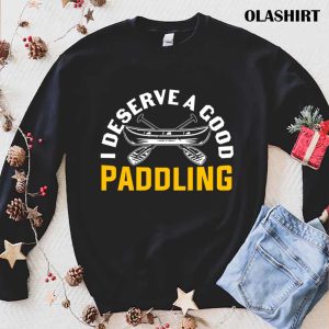 I Deserve A Good Paddling Funny Canoeing Quote Shirt