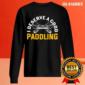 I Deserve A Good Paddling Funny Canoeing Quote Shirt