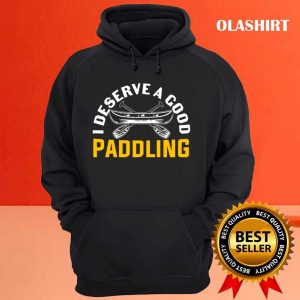 I Deserve A Good Paddling Funny Canoeing Quote Shirt 3