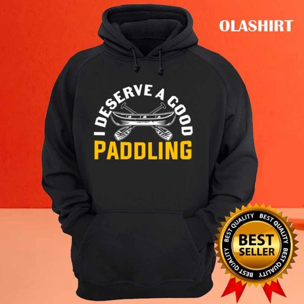 I Deserve A Good Paddling Funny Canoeing Quote Shirt