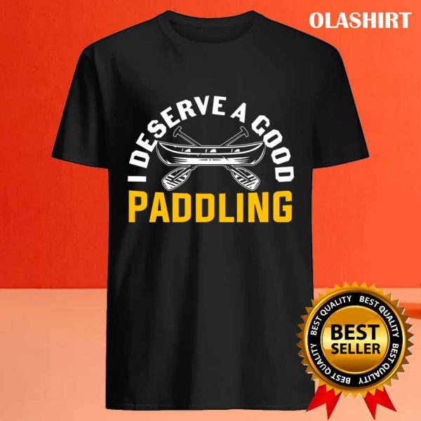 I Deserve A Good Paddling Funny Canoeing Quote Shirt