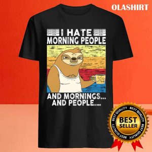 I Hate Morning People And Mornings And People Coffee Sloth T shirt 4