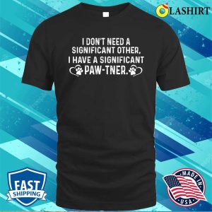 I Have A Significant Pawtner Hilarious Joke For Dog Moms T shirt 1