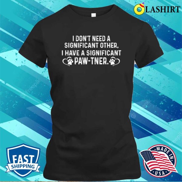 I Have A Significant Pawtner, Hilarious Joke For Dog Moms T-shirt