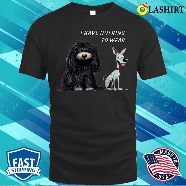 I Have Nothing To Wear Hungarian Puli And A Mexican Hairless Dog. T-shirt