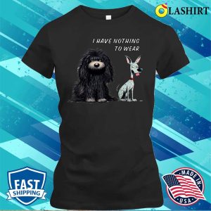 I Have Nothing To Wear Hungarian Puli And A Mexican Hairless Dog. T-shirt