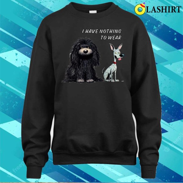 I Have Nothing To Wear Hungarian Puli And A Mexican Hairless Dog. T-shirt