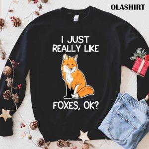 I Just Really Like Foxes Lover Gifts Fox Owner Love Gift T shirt 1