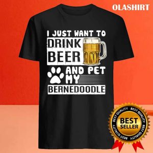 I Just Want To Drink Beer And Pet My Bernedoodle Dog Lover Pullover T shirt 4