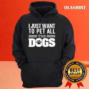 I Just Want To Pet All Dogs Shirt Funny Dog Shirt Dogs Are My Favorite 3