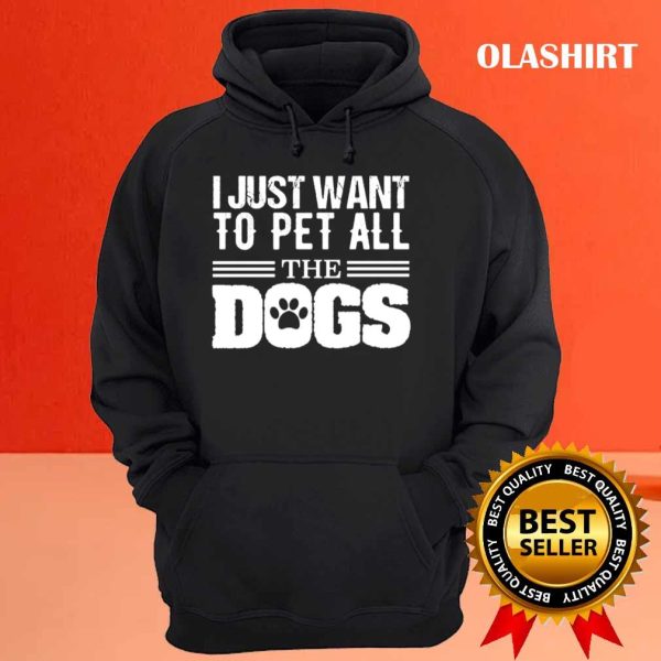 I Just Want To Pet All Dogs Shirt, Funny Dog Shirt, Dogs Are My Favorite