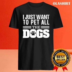 I Just Want To Pet All Dogs Shirt Funny Dog Shirt Dogs Are My Favorite 4