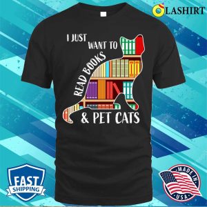 I Just Want To Read Books And Pet I Just Want To Read Books And Pet Cats T shirt 1