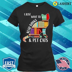 I Just Want To Read Books And Pet I Just Want To Read Books And Pet Cats T shirt 2