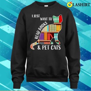 I Just Want To Read Books And Pet I Just Want To Read Books And Pet Cats T shirt 4