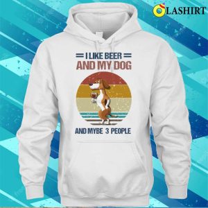 I Like Beer And My Dog And Mybe 3 People T shirt 3